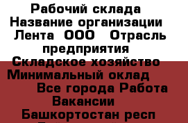 Рабочий склада › Название организации ­ Лента, ООО › Отрасль предприятия ­ Складское хозяйство › Минимальный оклад ­ 46 000 - Все города Работа » Вакансии   . Башкортостан респ.,Баймакский р-н